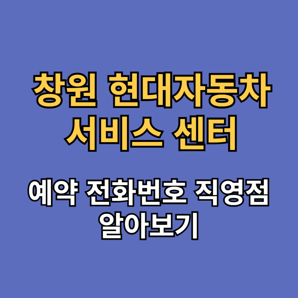 창원 현대자동차 서비스 센터 예약 전화번호 직영점 확인하기