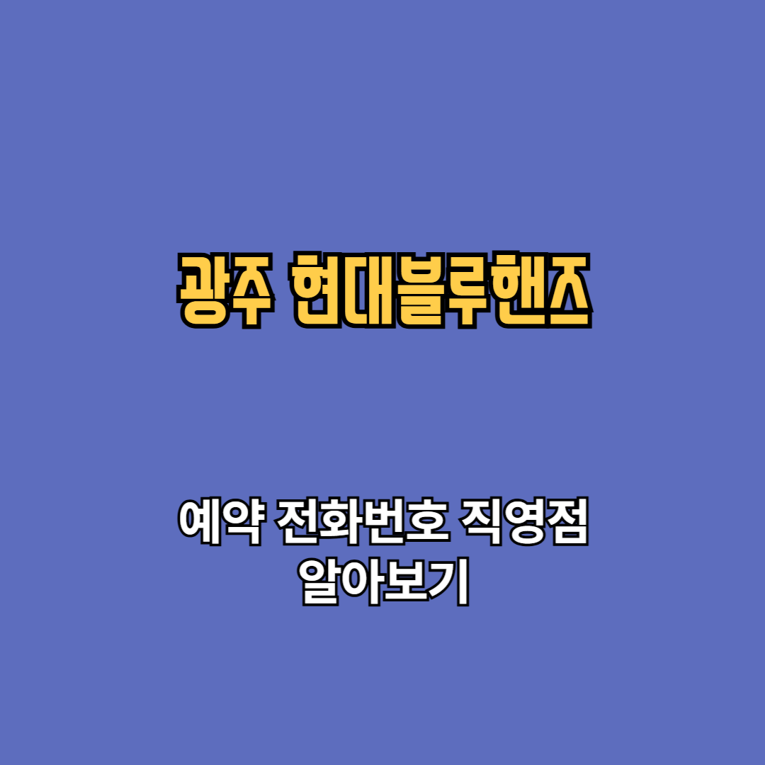 광주 현대블루핸즈 예약 고객센터 전화번호 직영점 바로가기