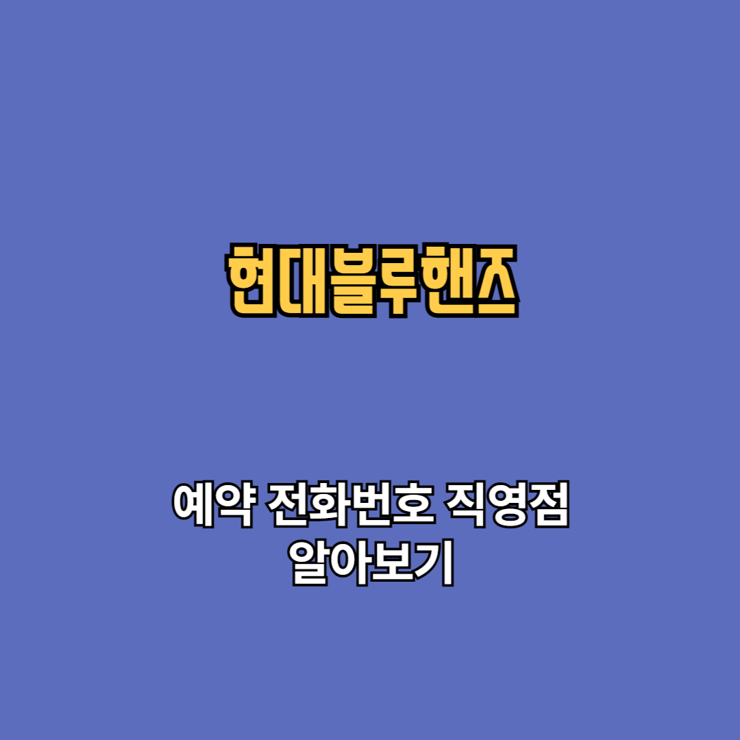 현대블루핸즈 예약 전화번호 직영점 바로가기