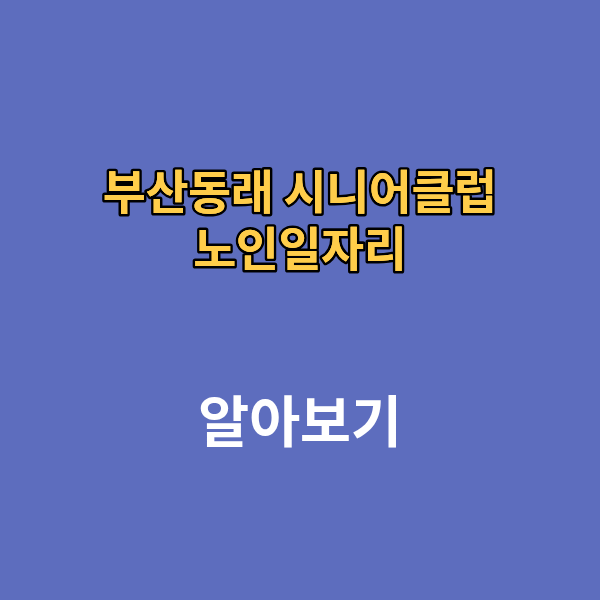 부산동래 시니어 클럽 노인일자리