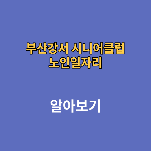 부산강서 시니어 클럽 노인일자리