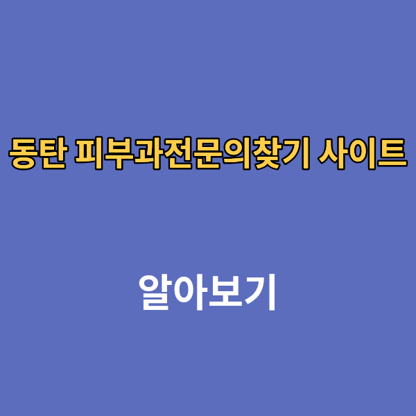 동탄 피부과전문의찾기 사이트