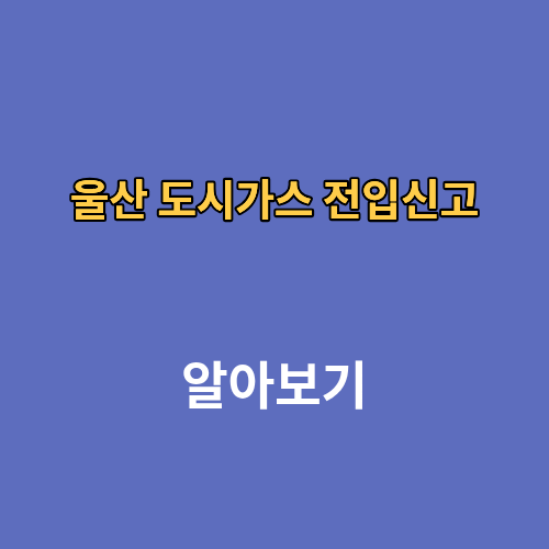 울산 도시가스 전입신고 온라인 비대면 전화