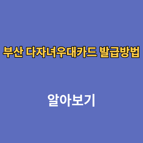부산 다자녀우대카드 발급방법