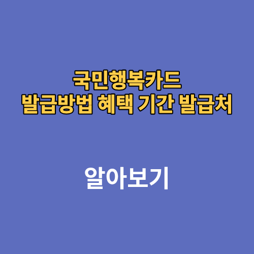 국민행복카드 발급방법 혜택 기간 발급처