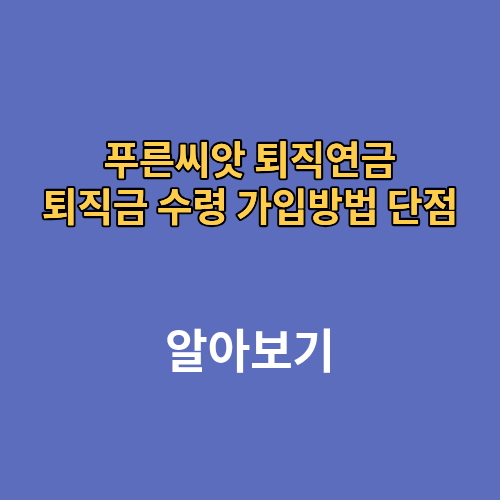 푸른씨앗 퇴직연금 퇴직금 수령 가입방법 단점