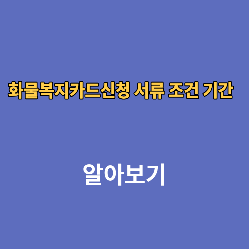 화물복지카드신청 서류 조건 기간 절차