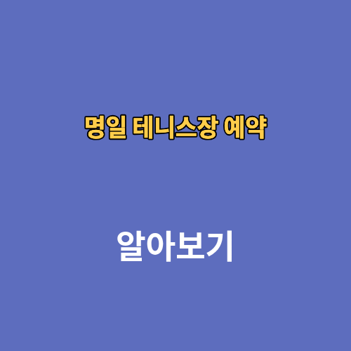 명일테니스장 예약방법 주차장 위치 찾기