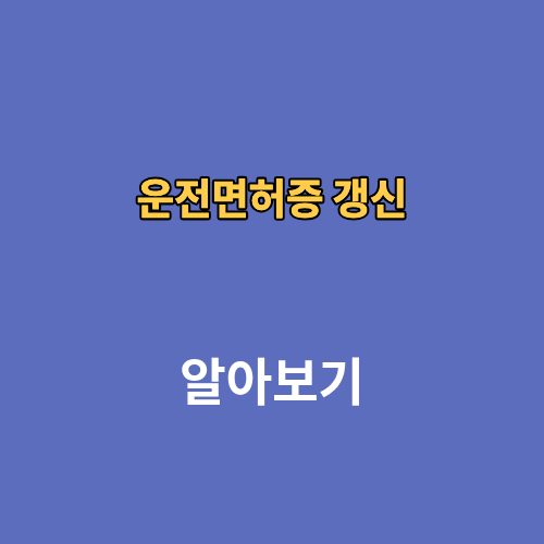 운전면허증 갱신 기간 준비물 경찰서 과태료