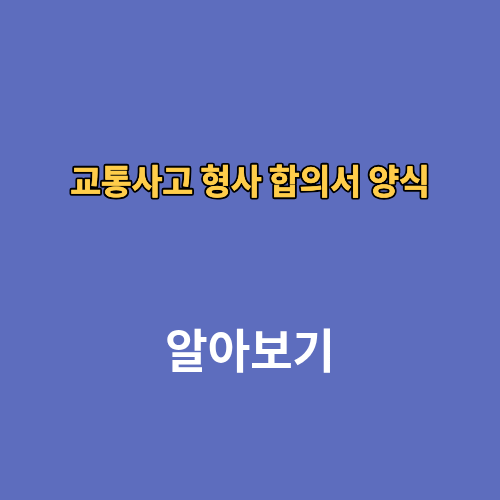 교통사고 형사 합의서 양식 무료 서류 작성방법