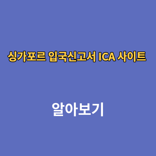 싱가포르 입국신고서 ICA 사이트 작성방법