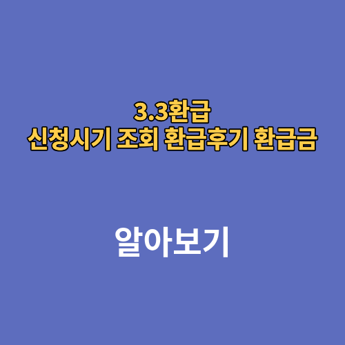 3.3환급 신청시기 조회 환급후기 환급금