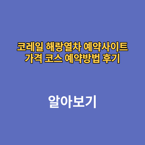 코레일 해랑열차 예약사이트 가격 코스 예약방법 후기