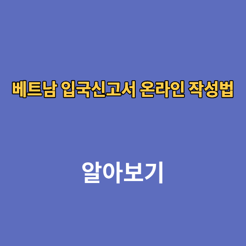 베트남 입국신고서 온라인 작성법 양식