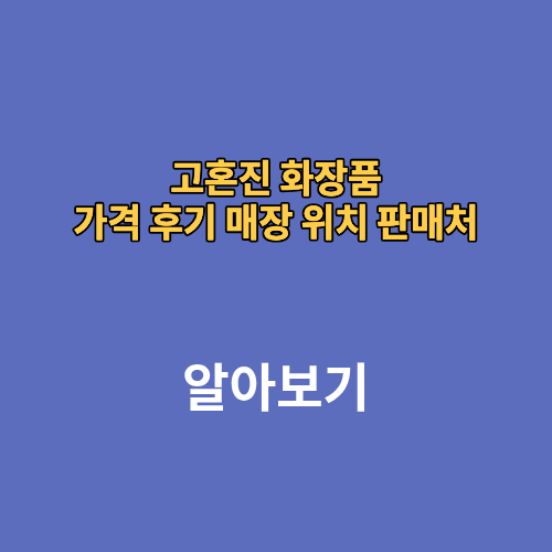 고혼진 화장품 가격 후기 매장 위치 판매처
