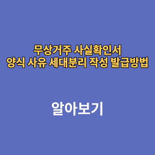 무상거주 사실확인서 양식 사유 세대분리 작성 발급방법