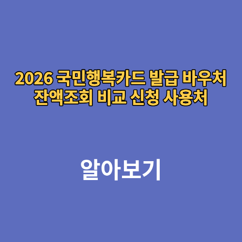 2026 국민행복카드 발급 바우처 잔액조회 비교 신청 사용처