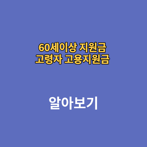 60세이상 지원금 50만원 고령자 고용지원금 조건 신청기간 금액 제도 신청방법 자격