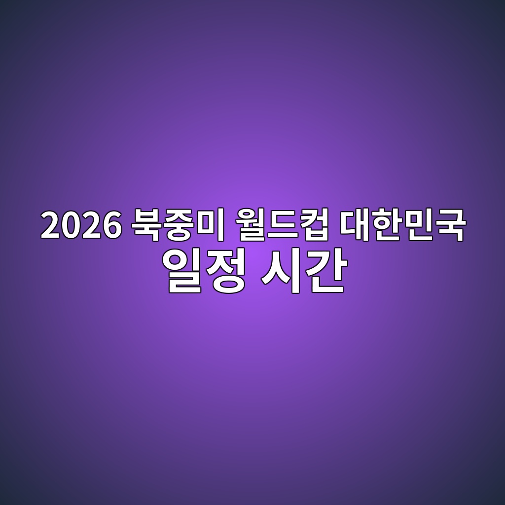 2026 북중미 월드컵 대한민국 일정 시간