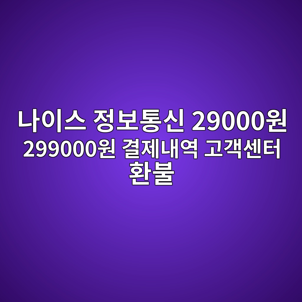 나이스 정보통신 29000원 299000원 결제내역 고객센터 환불