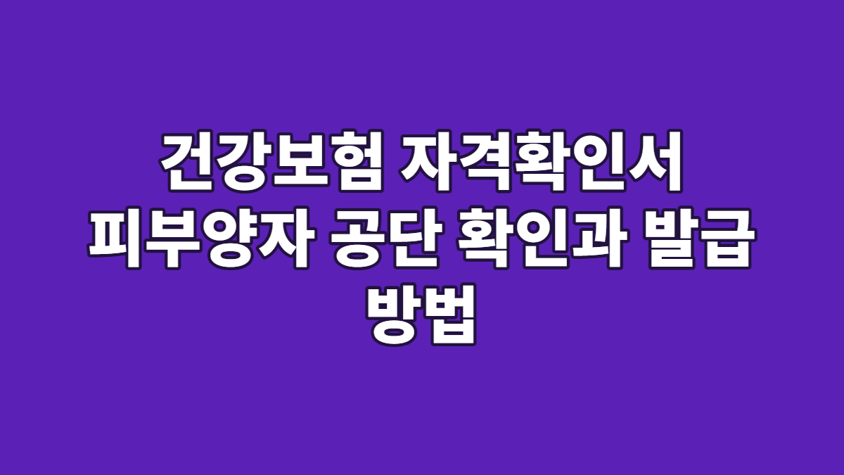 건강보험 자격확인서 피부양자 공단 확인과 발급 방법