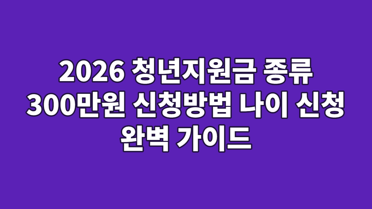 2026 청년지원금 종류 300만원 신청방법 나이 신청 완벽 가이드