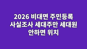 2026 비대면 주민등록 사실조사 세대주만 세대원 안하면 위치