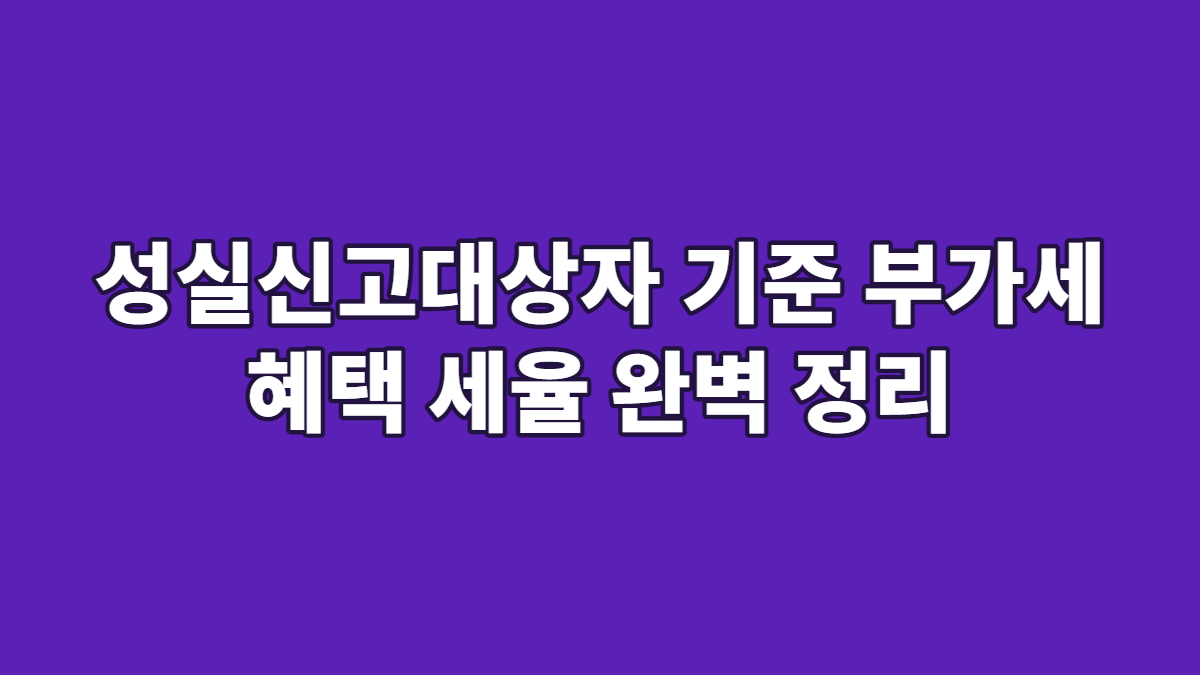 성실신고대상자 기준 부가세 혜택 세율 완벽 정리