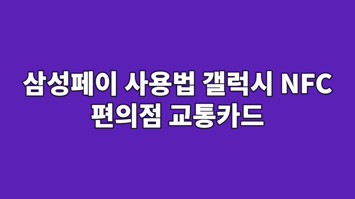 삼성페이 사용법 갤럭시 NFC 편의점 교통카드