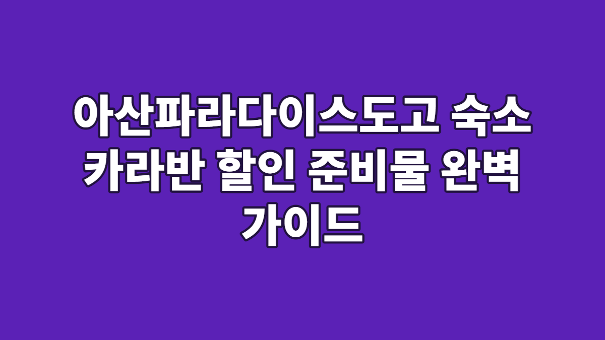 아산파라다이스도고 숙소 카라반 할인 준비물 완벽 가이드