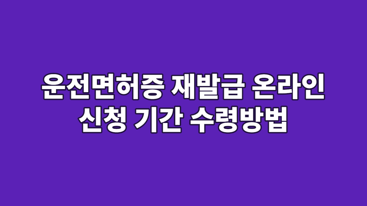 운전면허증 재발급 온라인 신청 기간 수령방법