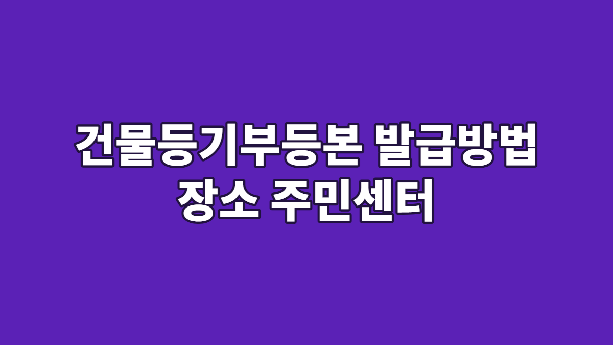 건물등기부등본 발급방법 장소 주민센터