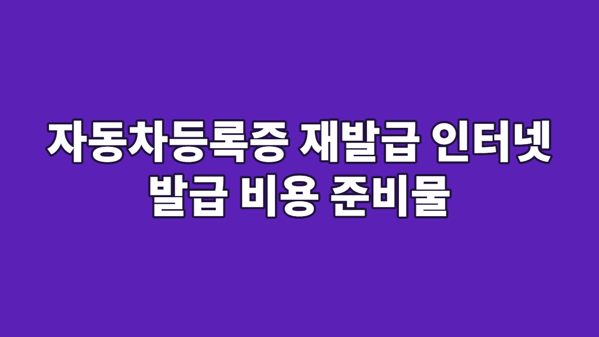 자동차등록증 재발급 인터넷 발급 비용 준비물