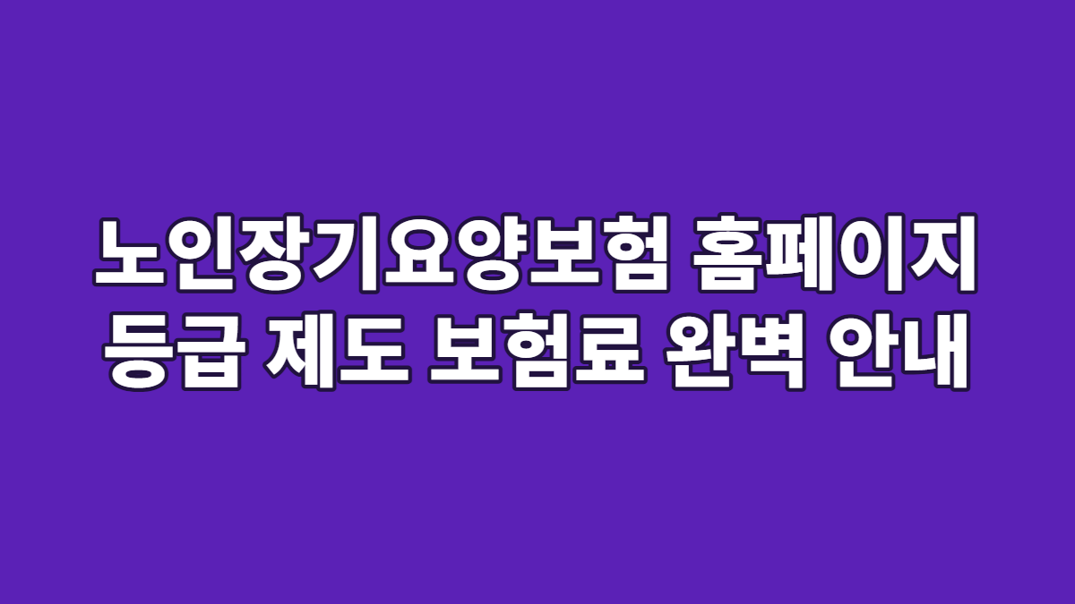 노인장기요양보험 홈페이지 등급 제도 보험료 완벽 안내