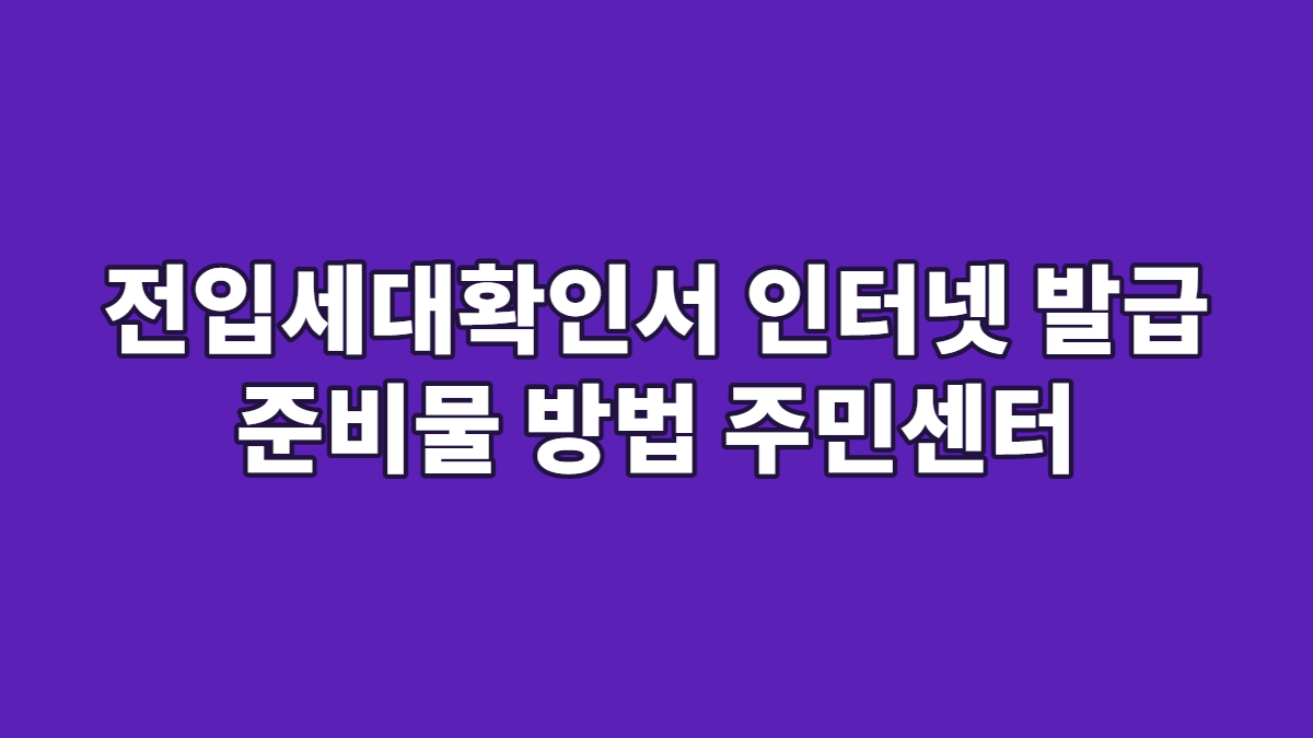 전입세대확인서 인터넷 발급 준비물 방법 주민센터