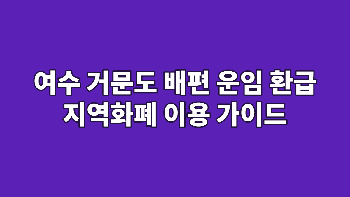 여수 거문도 배편 운임 환급 지역화폐 이용 가이드