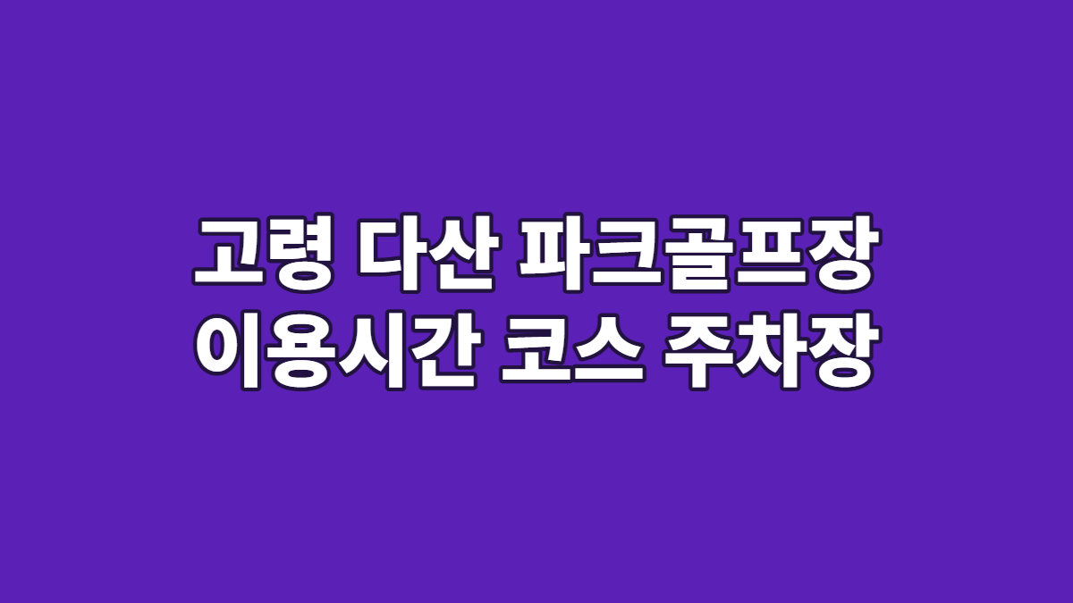 고령 다산 파크골프장 이용시간 코스 주차장