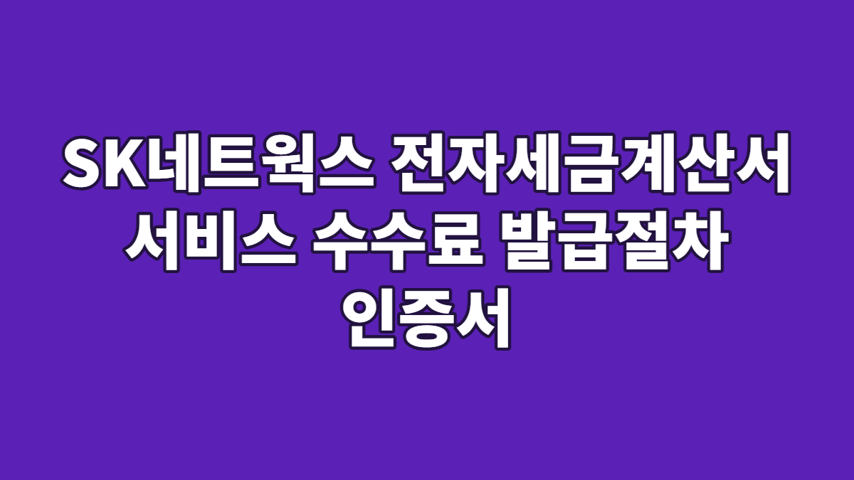 SK네트웍스 전자세금계산서 서비스 수수료 발급절차 인증서