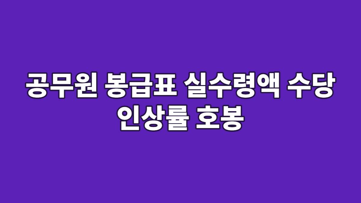 공무원 봉급표 실수령액 수당 인상률 호봉