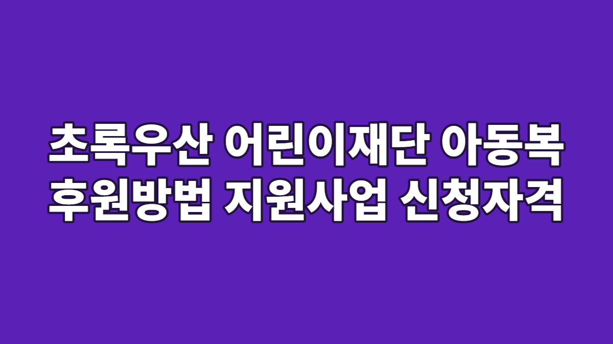 초록우산 어린이재단 아동복 후원방법 지원사업 신청자격