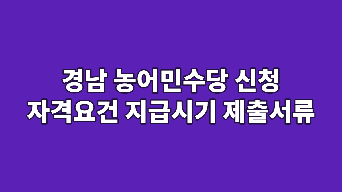 경남 농어민수당 신청 자격요건 지급시기 제출서류