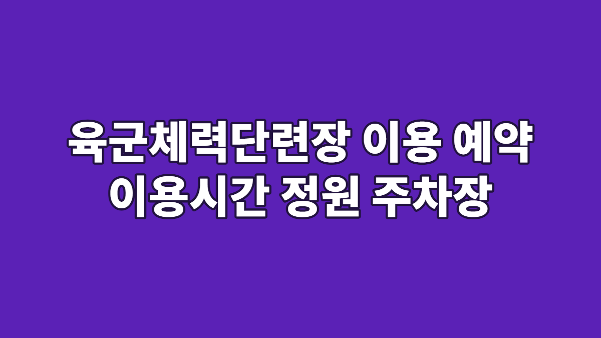육군체력단련장 이용 예약 이용시간 정원 주차장