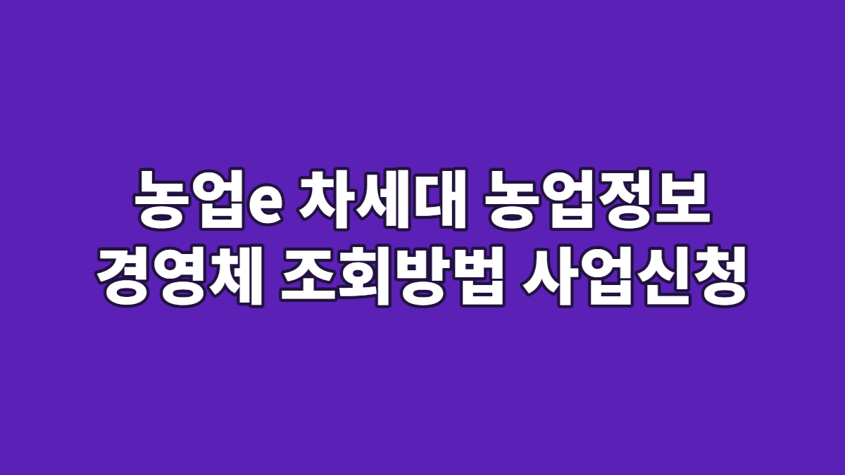 농업e 차세대 농업정보 경영체 조회방법 사업신청