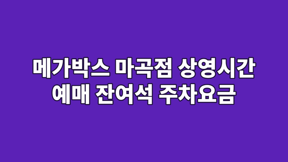 메가박스 마곡점 상영시간 예매 잔여석 주차요금