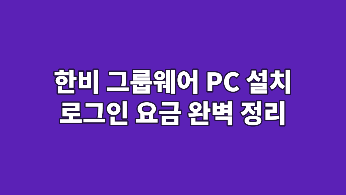 한비 그룹웨어 PC 설치 로그인 요금 완벽 정리