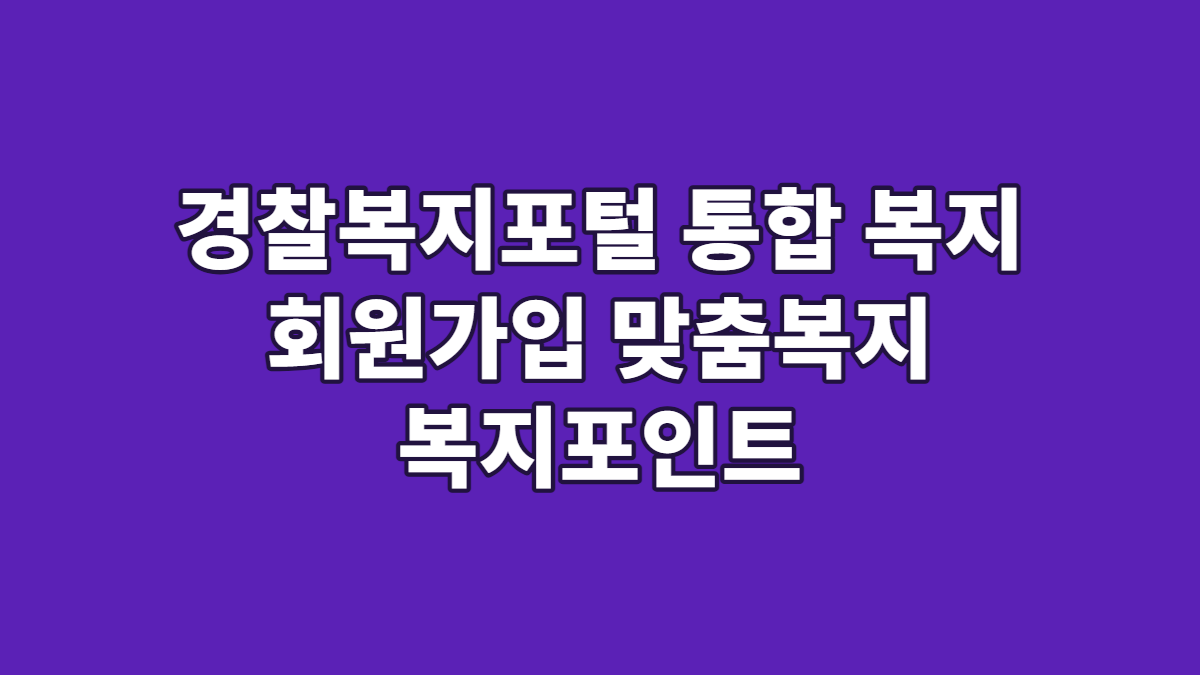 경찰복지포털 통합 복지 회원가입 맞춤복지 복지포인트