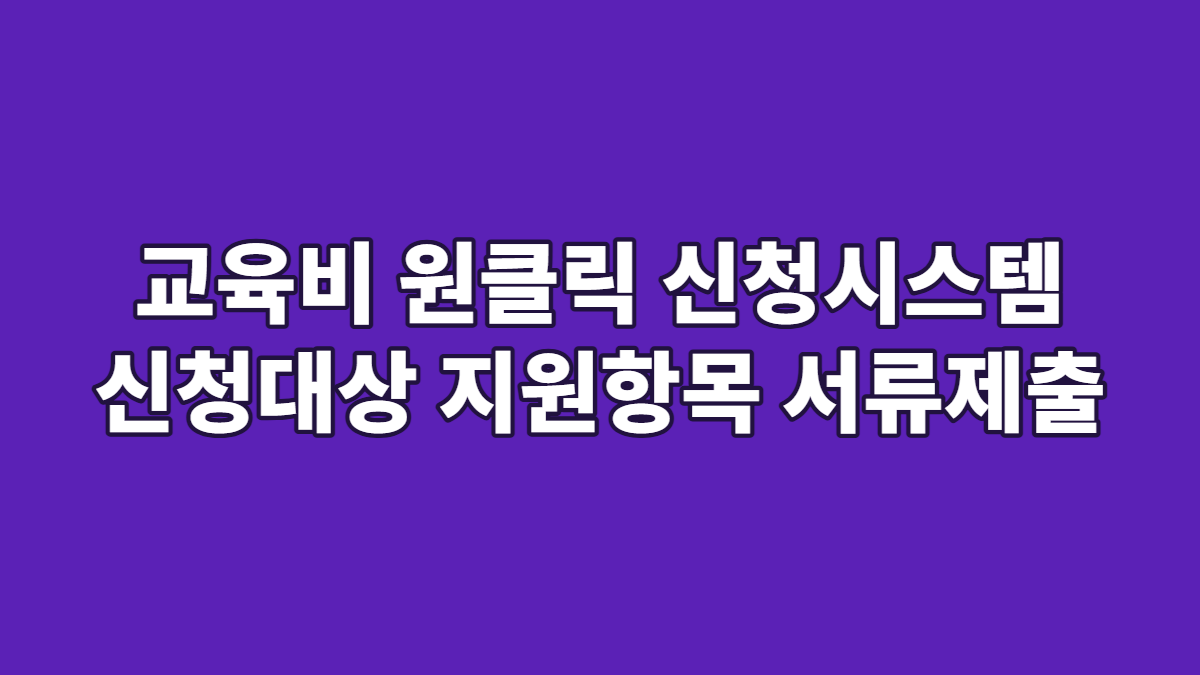 교육비 원클릭 신청시스템 신청대상 지원항목 서류제출