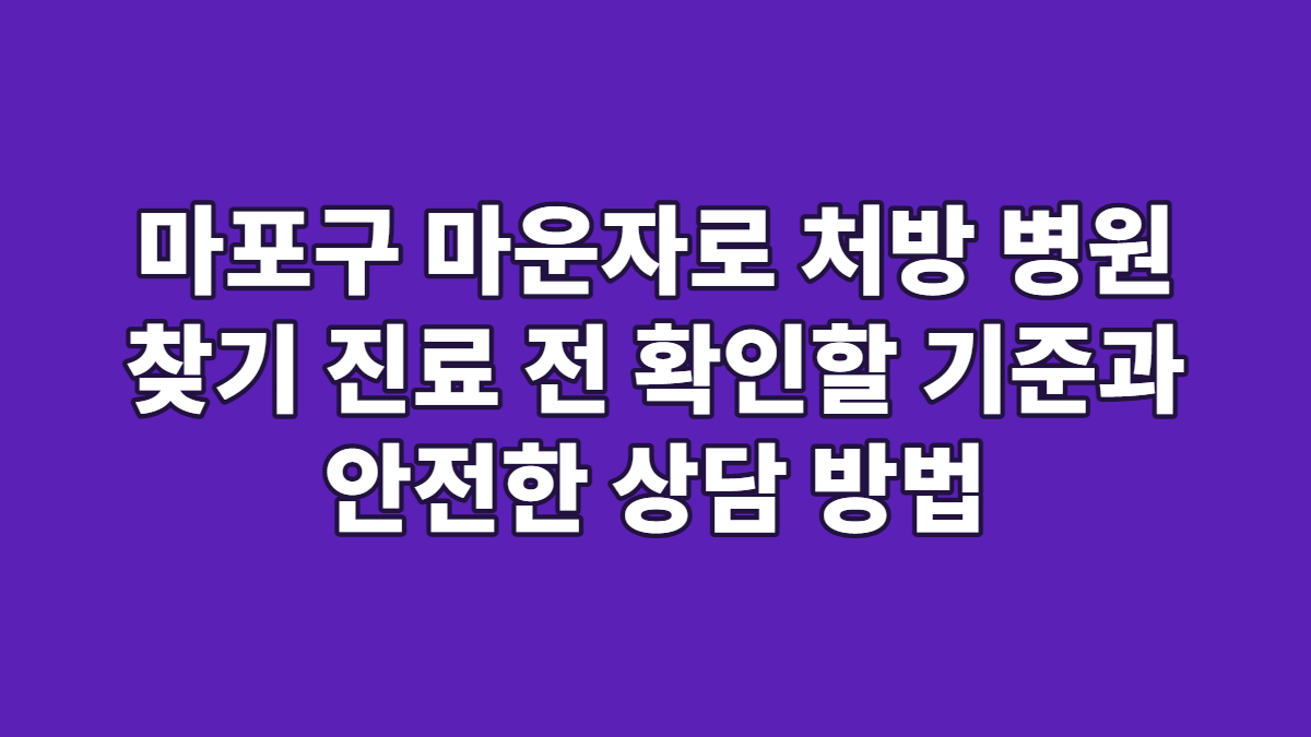 마포구 마운자로 처방 병원 찾기 진료 전 확인할 기준과 안전한 상담 방법