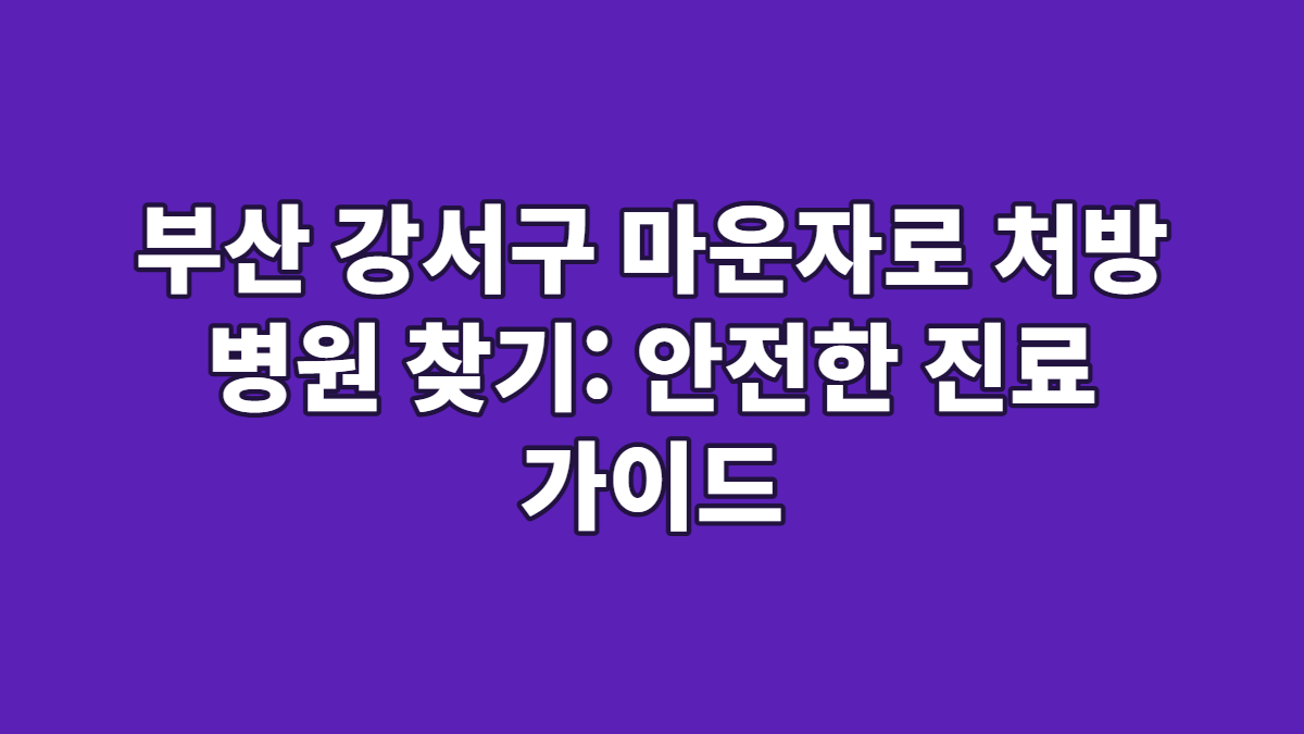 부산 강서구 마운자로 처방 병원 찾기: 안전한 진료 가이드