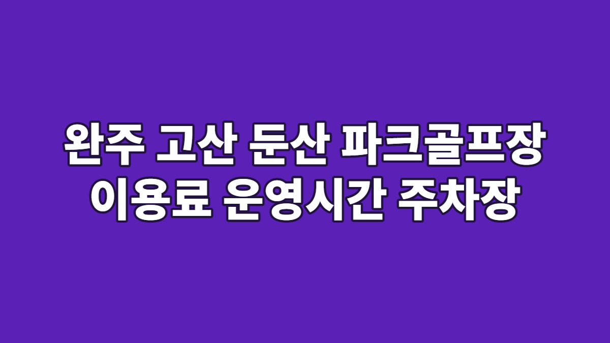 완주 고산 둔산 파크골프장 이용료 운영시간 주차장